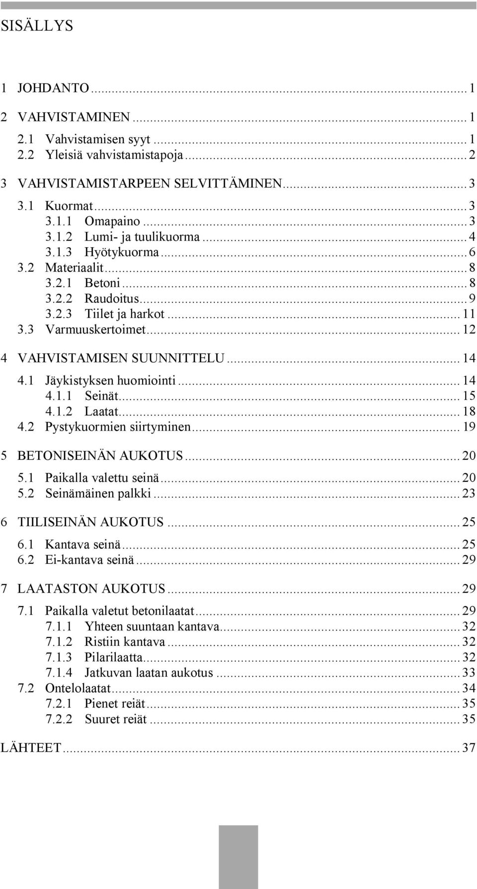 1 Jäykistyksen huomiointi... 14 4.1.1 Seinät... 15 4.1.2 Laatat... 18 4.2 Pystykuormien siirtyminen... 19 5 BETONISEINÄN AUKOTUS... 20 5.1 Paikalla valettu seinä... 20 5.2 Seinämäinen palkki.