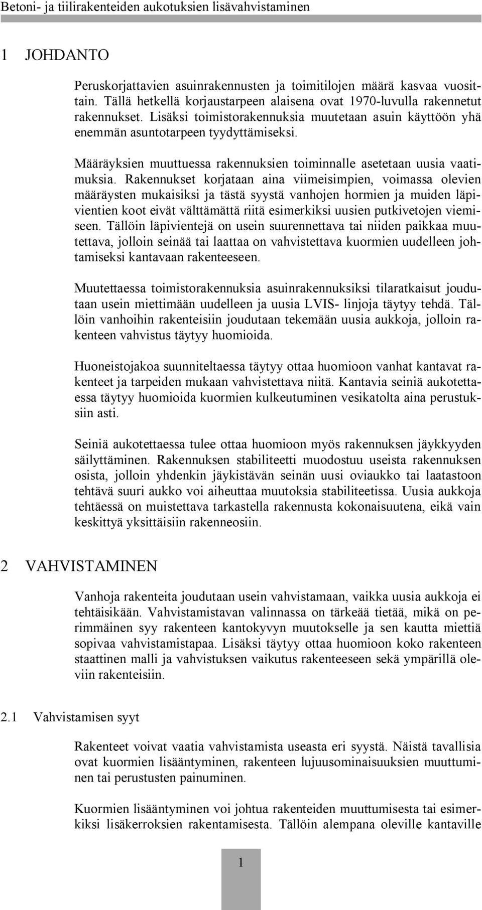 Rakennukset korjataan aina viimeisimpien, voimassa olevien määräysten mukaisiksi ja tästä syystä vanhojen hormien ja muiden läpivientien koot eivät välttämättä riitä esimerkiksi uusien putkivetojen