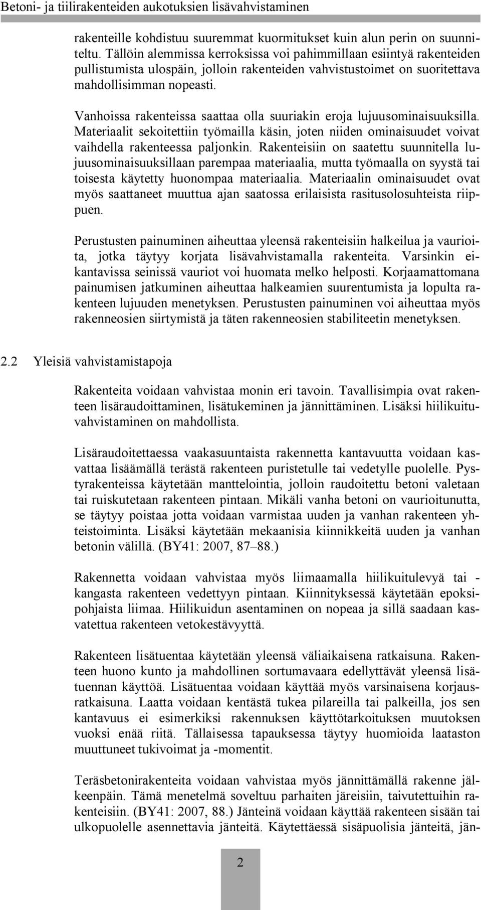 Vanhoissa rakenteissa saattaa olla suuriakin eroja lujuusominaisuuksilla. Materiaalit sekoitettiin työmailla käsin, joten niiden ominaisuudet voivat vaihdella rakenteessa paljonkin.