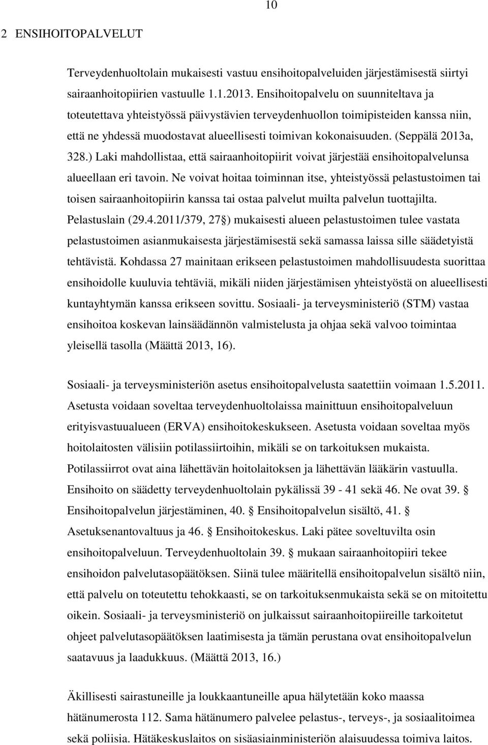 (Seppälä 2013a, 328.) Laki mahdollistaa, että sairaanhoitopiirit voivat järjestää ensihoitopalvelunsa alueellaan eri tavoin.
