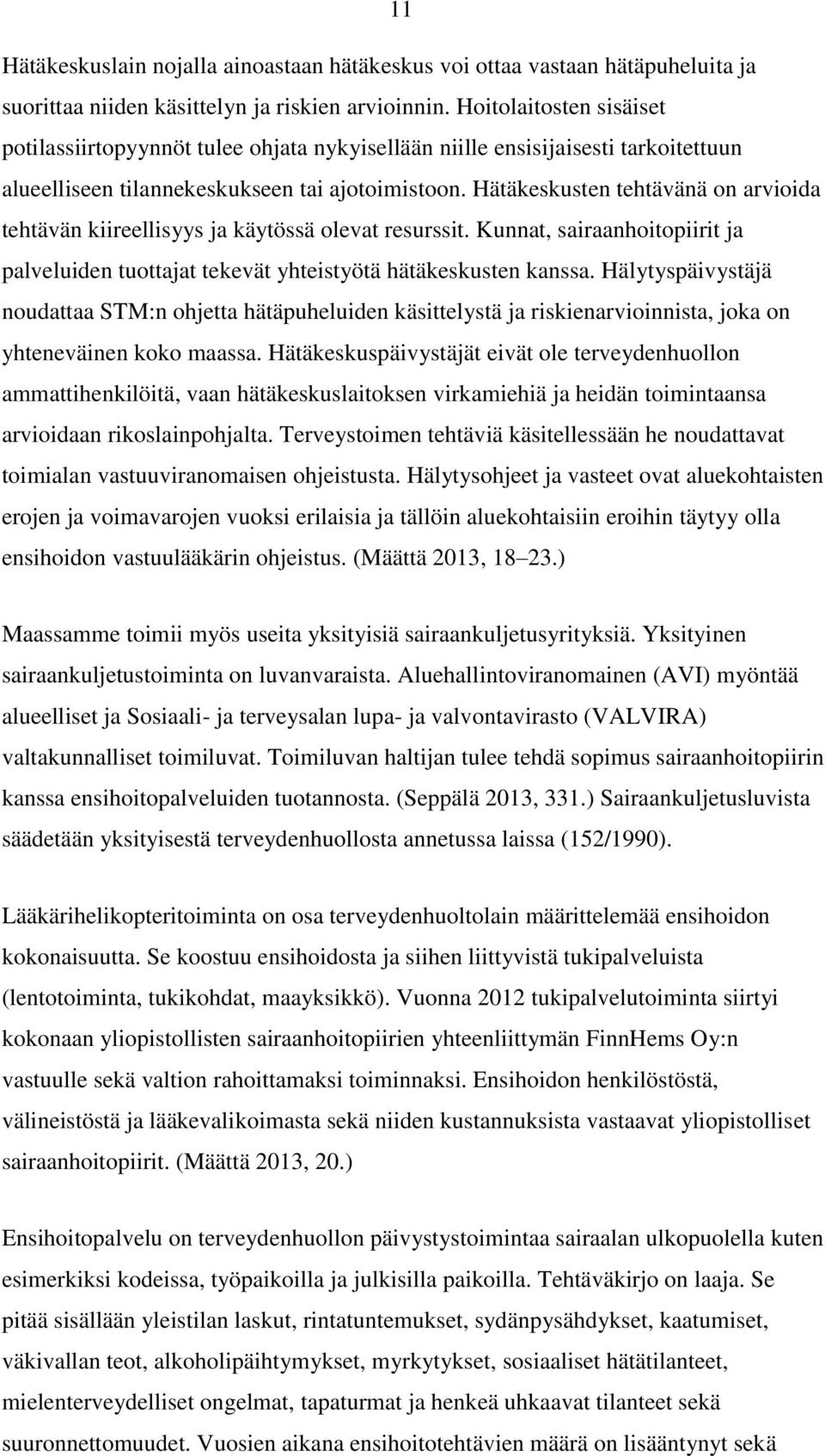 Hätäkeskusten tehtävänä on arvioida tehtävän kiireellisyys ja käytössä olevat resurssit. Kunnat, sairaanhoitopiirit ja palveluiden tuottajat tekevät yhteistyötä hätäkeskusten kanssa.