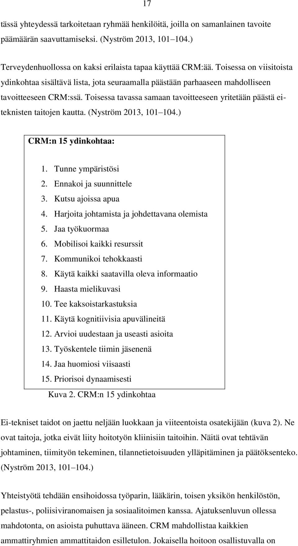 Toisessa tavassa samaan tavoitteeseen yritetään päästä eiteknisten taitojen kautta. (Nyström 2013, 101 104.) CRM:n 15 ydinkohtaa: 1. Tunne ympäristösi 2. Ennakoi ja suunnittele 3.