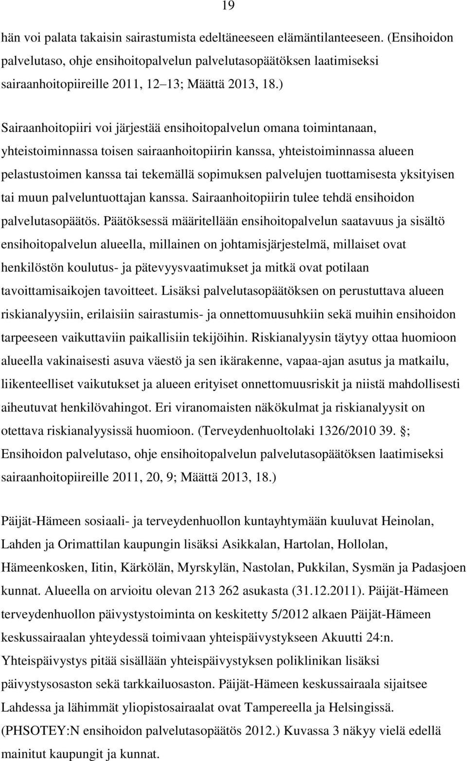 ) Sairaanhoitopiiri voi järjestää ensihoitopalvelun omana toimintanaan, yhteistoiminnassa toisen sairaanhoitopiirin kanssa, yhteistoiminnassa alueen pelastustoimen kanssa tai tekemällä sopimuksen