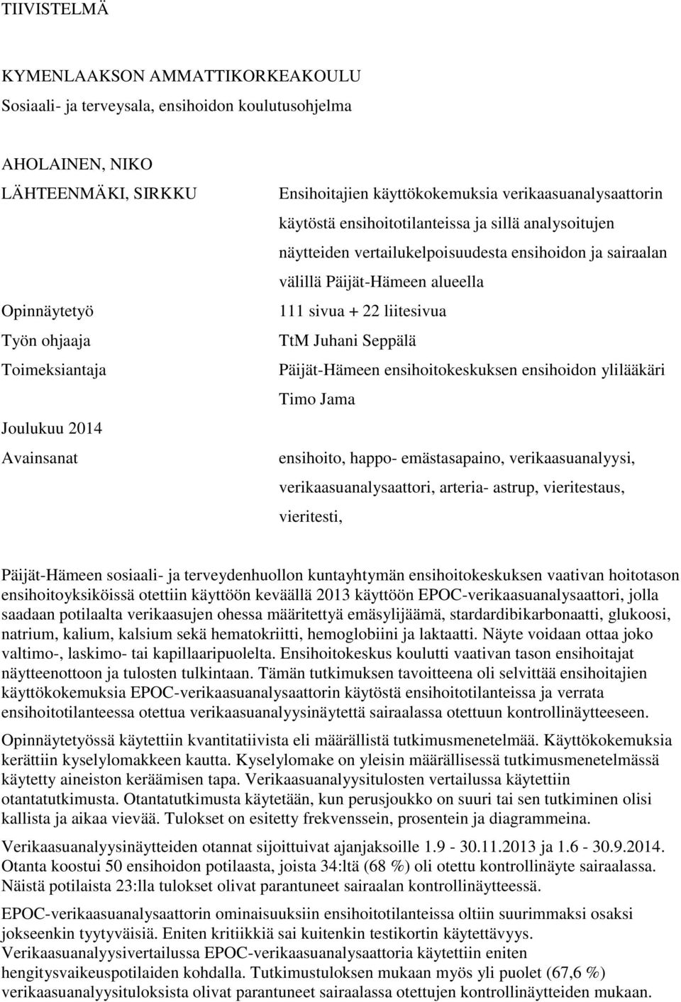 111 sivua + 22 liitesivua TtM Juhani Seppälä Päijät-Hämeen ensihoitokeskuksen ensihoidon ylilääkäri Timo Jama ensihoito, happo- emästasapaino, verikaasuanalyysi, verikaasuanalysaattori, arteria-
