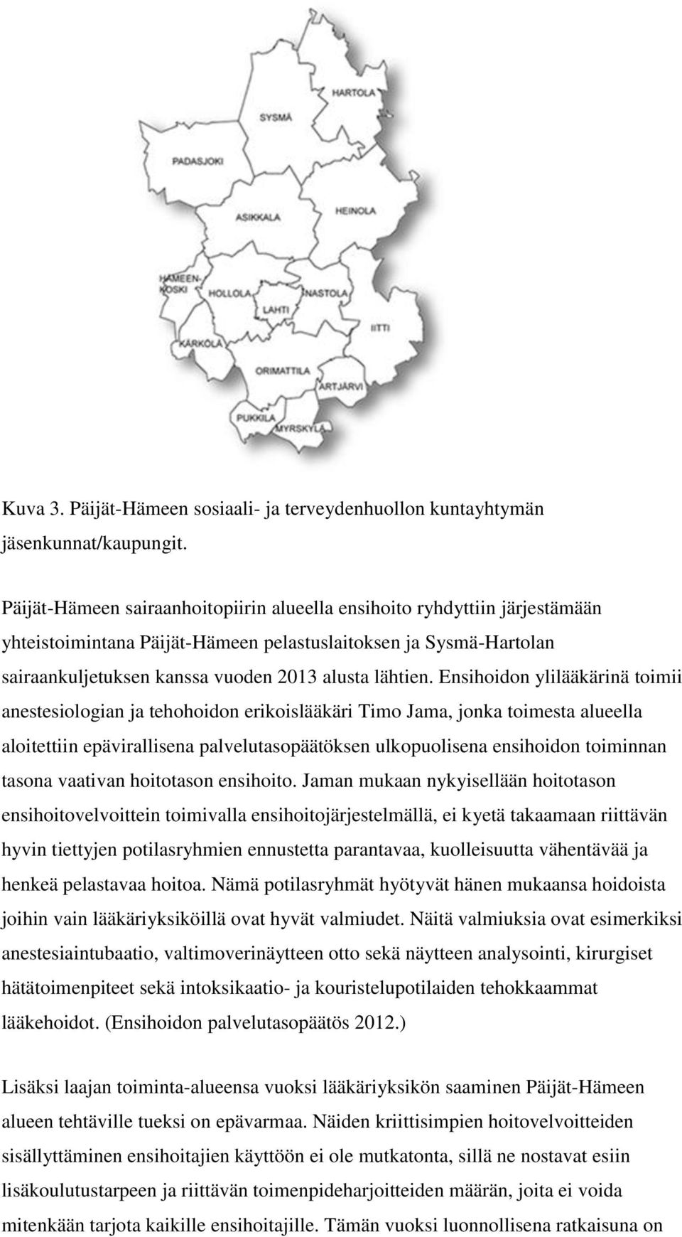 Ensihoidon ylilääkärinä toimii anestesiologian ja tehohoidon erikoislääkäri Timo Jama, jonka toimesta alueella aloitettiin epävirallisena palvelutasopäätöksen ulkopuolisena ensihoidon toiminnan