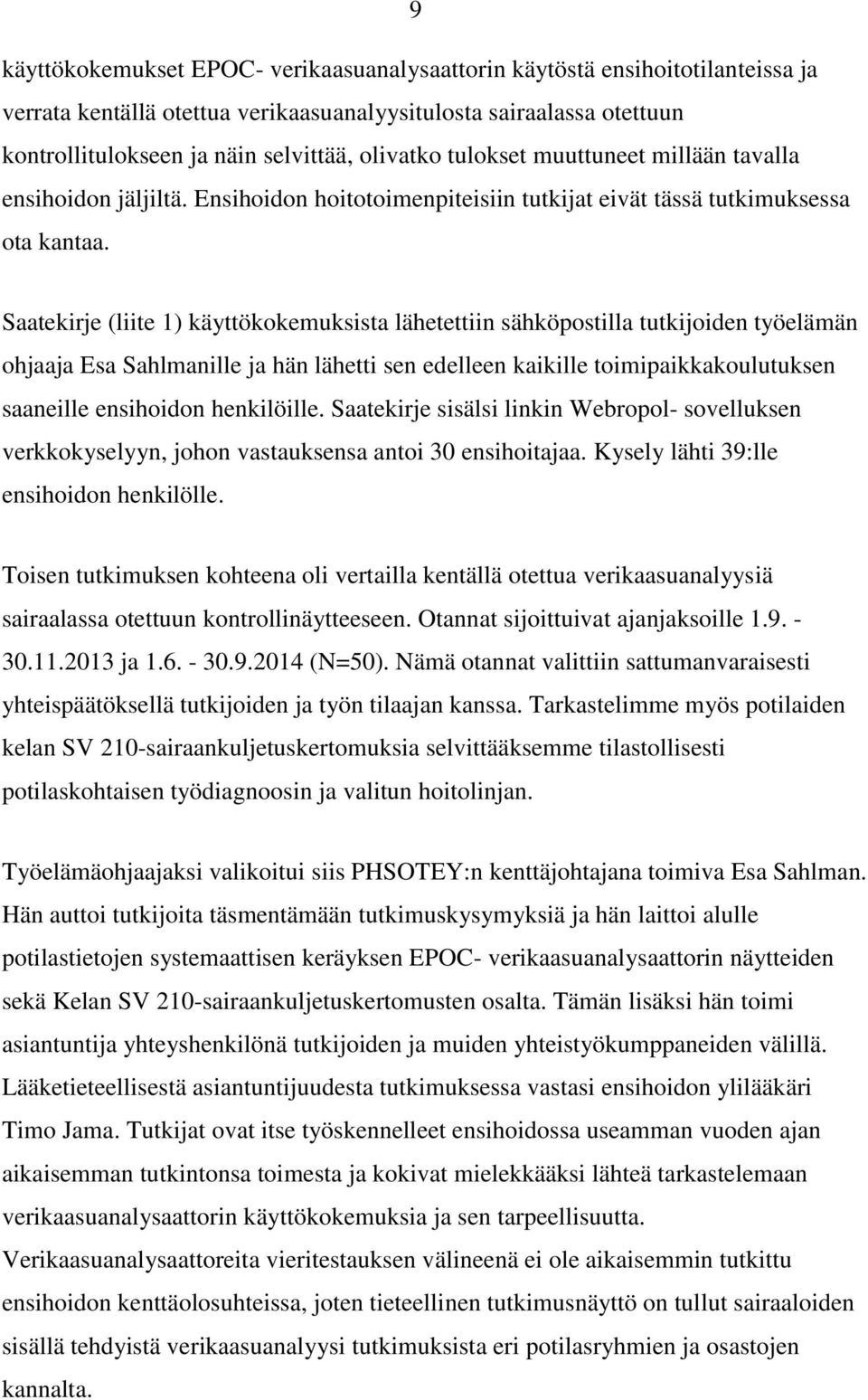 Saatekirje (liite 1) käyttökokemuksista lähetettiin sähköpostilla tutkijoiden työelämän ohjaaja Esa Sahlmanille ja hän lähetti sen edelleen kaikille toimipaikkakoulutuksen saaneille ensihoidon