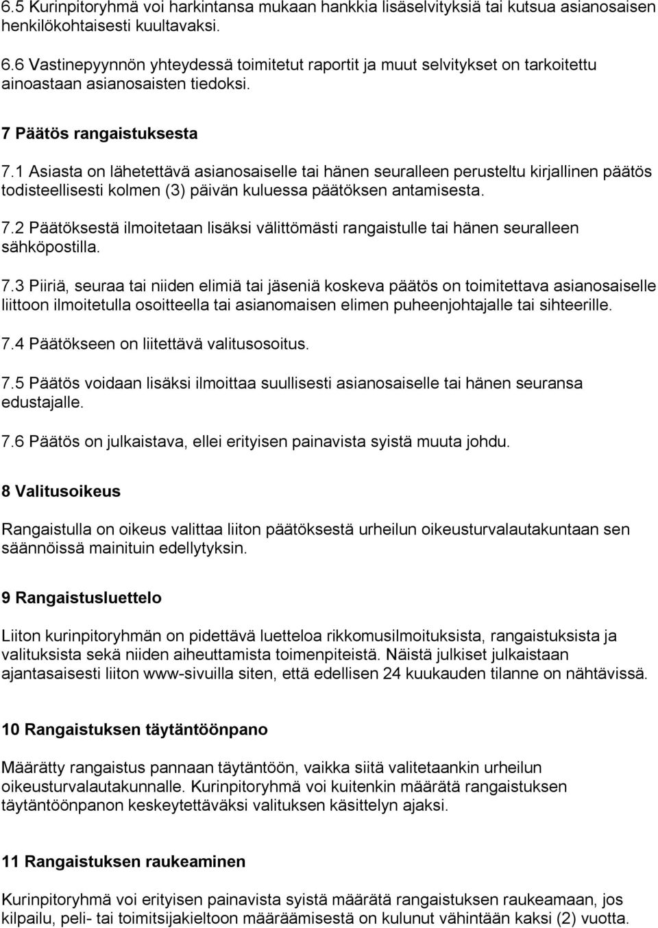 1 Asiasta on lähetettävä asianosaiselle tai hänen seuralleen perusteltu kirjallinen päätös todisteellisesti kolmen (3) päivän kuluessa päätöksen antamisesta. 7.