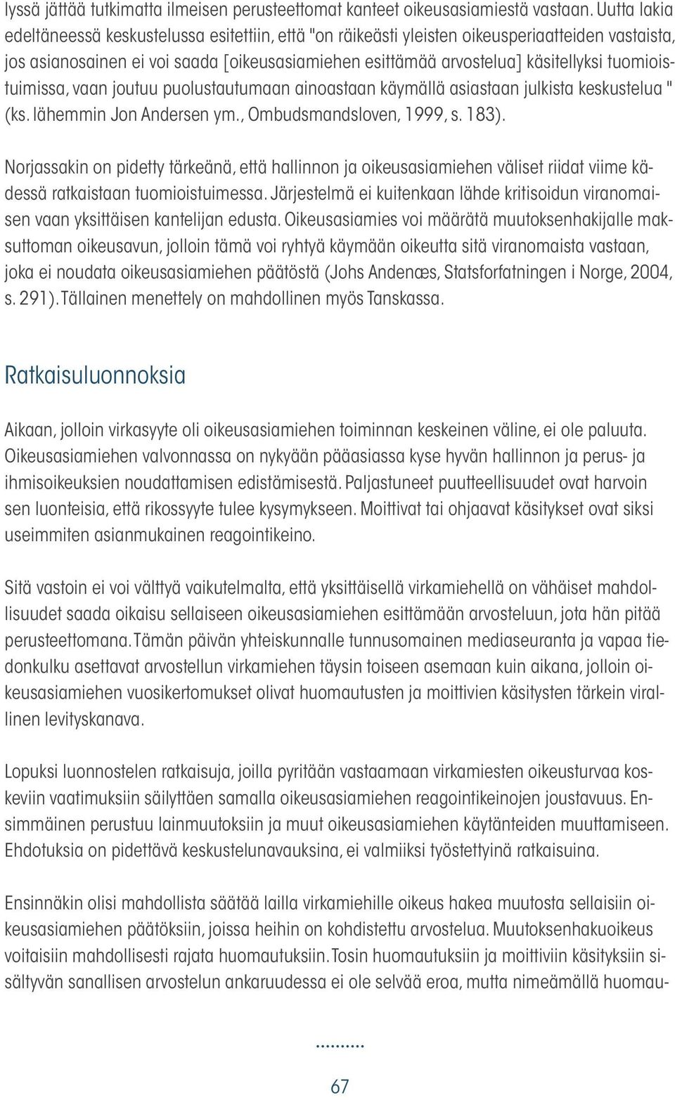 tuomioistuimissa, vaan joutuu puolustautumaan ainoastaan käymällä asiastaan julkista keskustelua " (ks. lähemmin Jon Andersen ym., Ombudsmandsloven, 1999, s. 183).