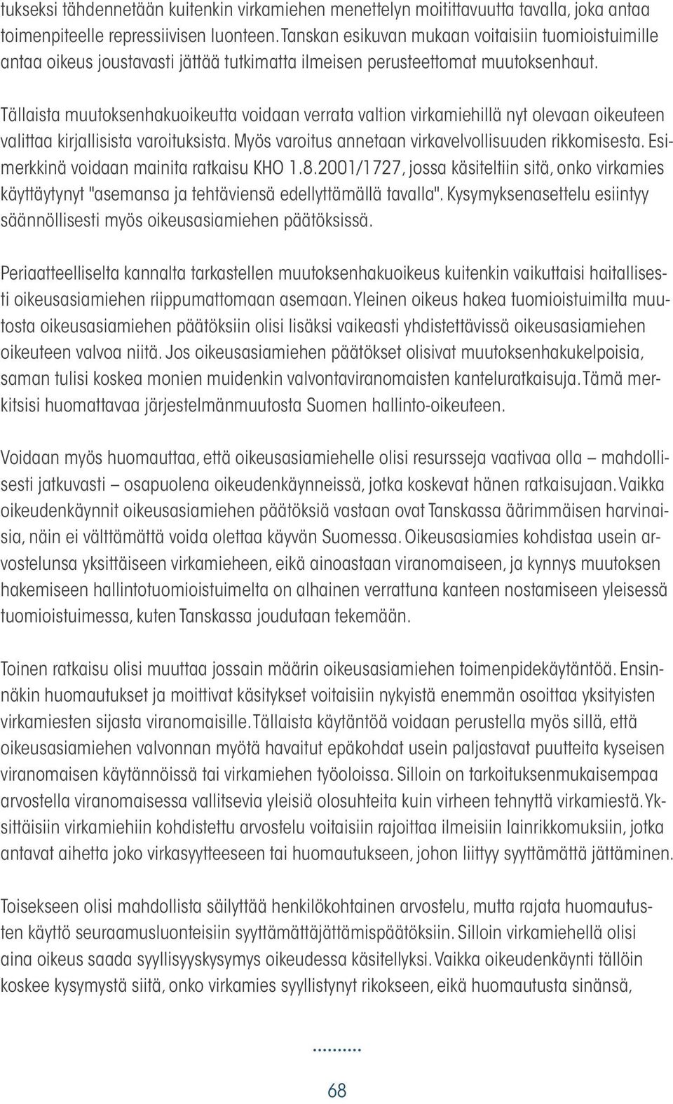 Tällaista muutoksenhakuoikeutta voidaan verrata valtion virkamiehillä nyt olevaan oikeuteen valittaa kirjallisista varoituksista. Myös varoitus annetaan virkavelvollisuuden rikkomisesta.