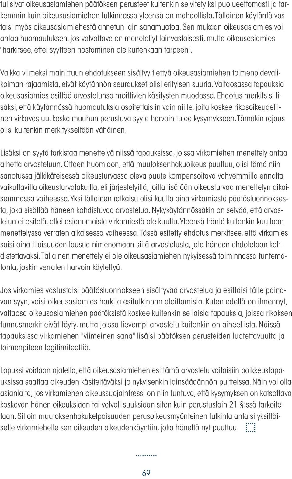 Sen mukaan oikeusasiamies voi antaa huomautuksen, jos valvottava on menetellyt lainvastaisesti, mutta oikeusasiamies "harkitsee, ettei syytteen nostaminen ole kuitenkaan tarpeen".