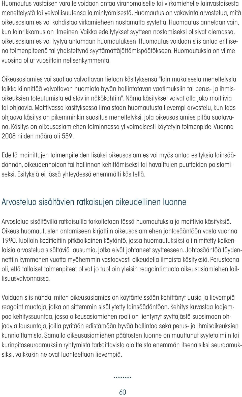 Vaikka edellytykset syytteen nostamiseksi olisivat olemassa, oikeusasiamies voi tyytyä antamaan huomautuksen.