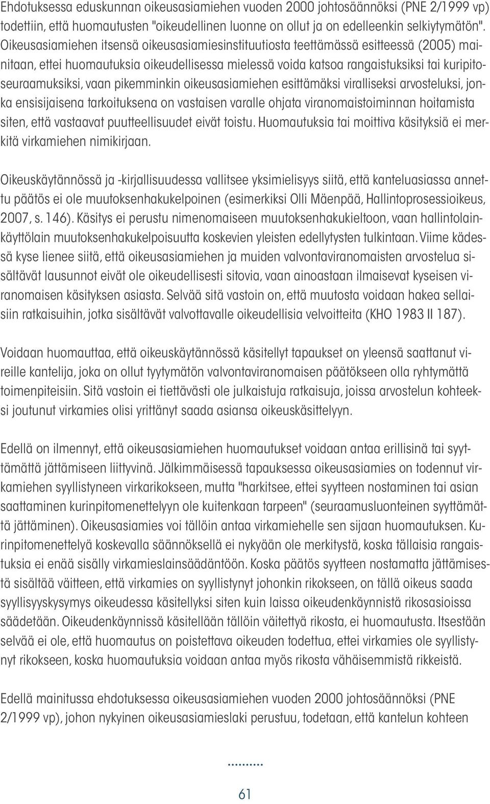 vaan pikemminkin oikeusasiamiehen esittämäksi viralliseksi arvosteluksi, jonka ensisijaisena tarkoituksena on vastaisen varalle ohjata viranomaistoiminnan hoitamista siten, että vastaavat