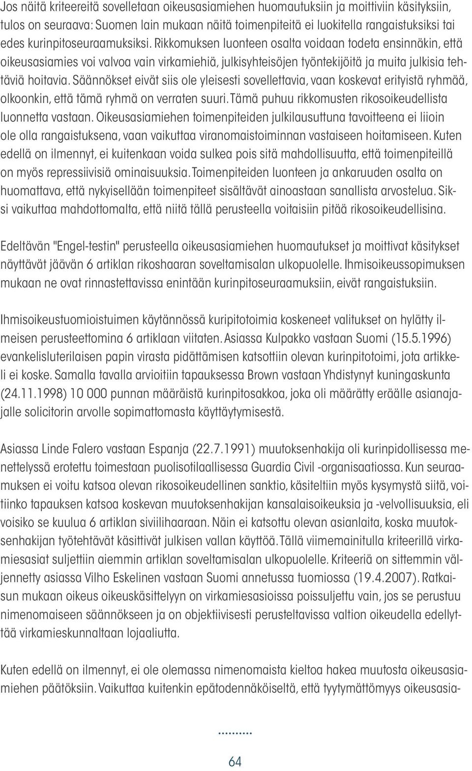 Säännökset eivät siis ole yleisesti sovellettavia, vaan koskevat erityistä ryhmää, olkoonkin, että tämä ryhmä on verraten suuri. Tämä puhuu rikkomusten rikosoikeudellista luonnetta vastaan.