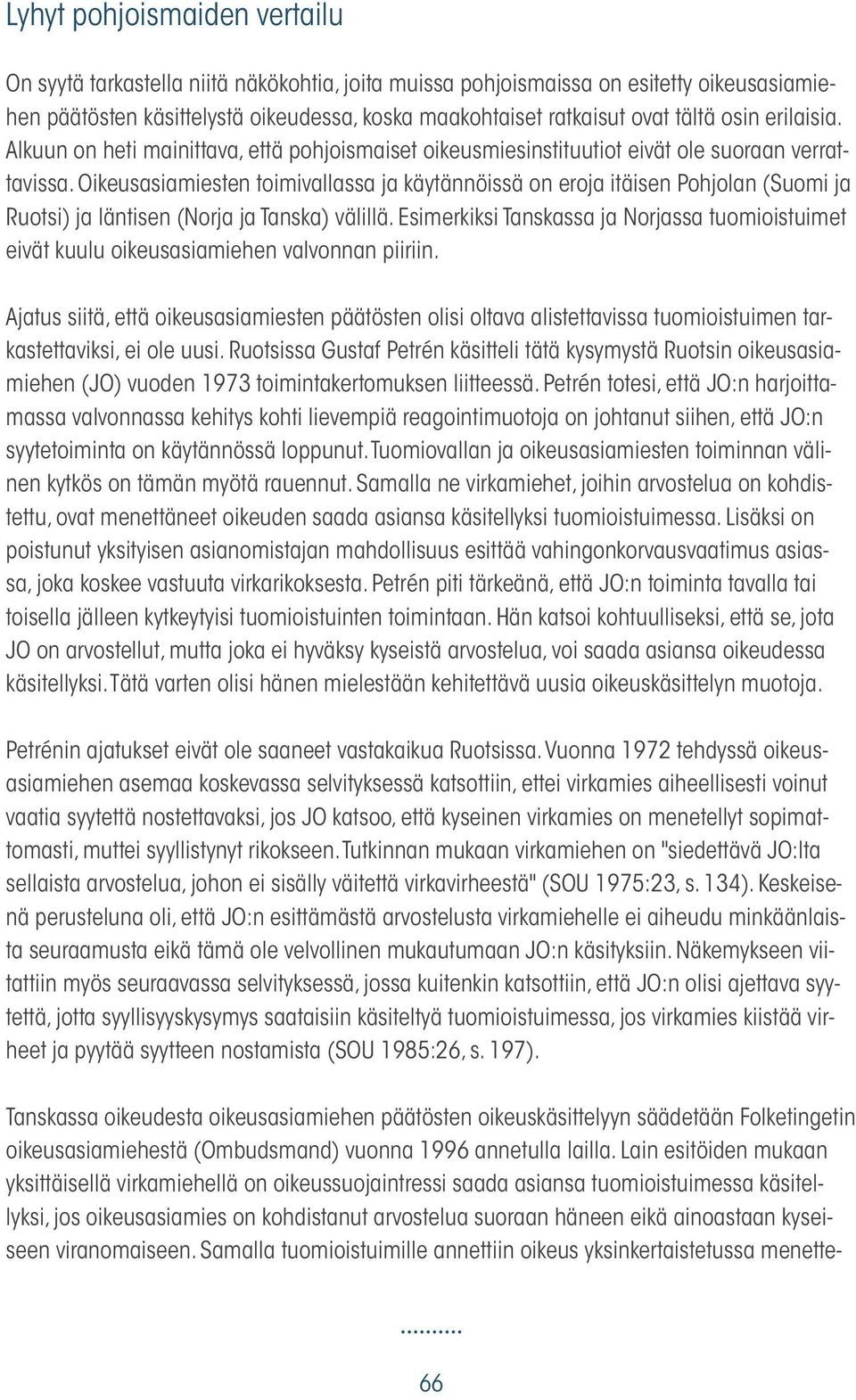 Oikeusasiamiesten toimivallassa ja käytännöissä on eroja itäisen Pohjolan (Suomi ja Ruotsi) ja läntisen (Norja ja Tanska) välillä.