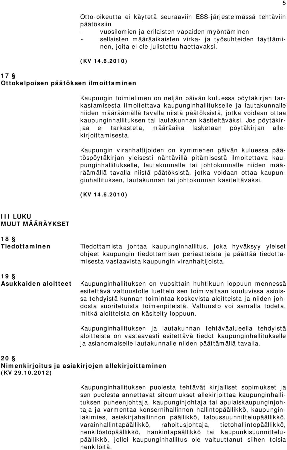 2010) 17 Ottokelpoisen päätöksen ilmoittaminen Kaupungin toimielimen on neljän päivän kuluessa pöytäkirjan tarkastamisesta ilmoitettava kaupunginhallitukselle ja lautakunnalle niiden määräämällä