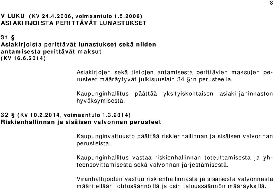 (KV 10.2.2014, voimaantulo 1.3.2014) Riskienhallinnan ja sisäisen valvonnan perusteet Kaupunginvaltuusto päättää riskienhallinnan ja sisäisen valvonnan perusteista.