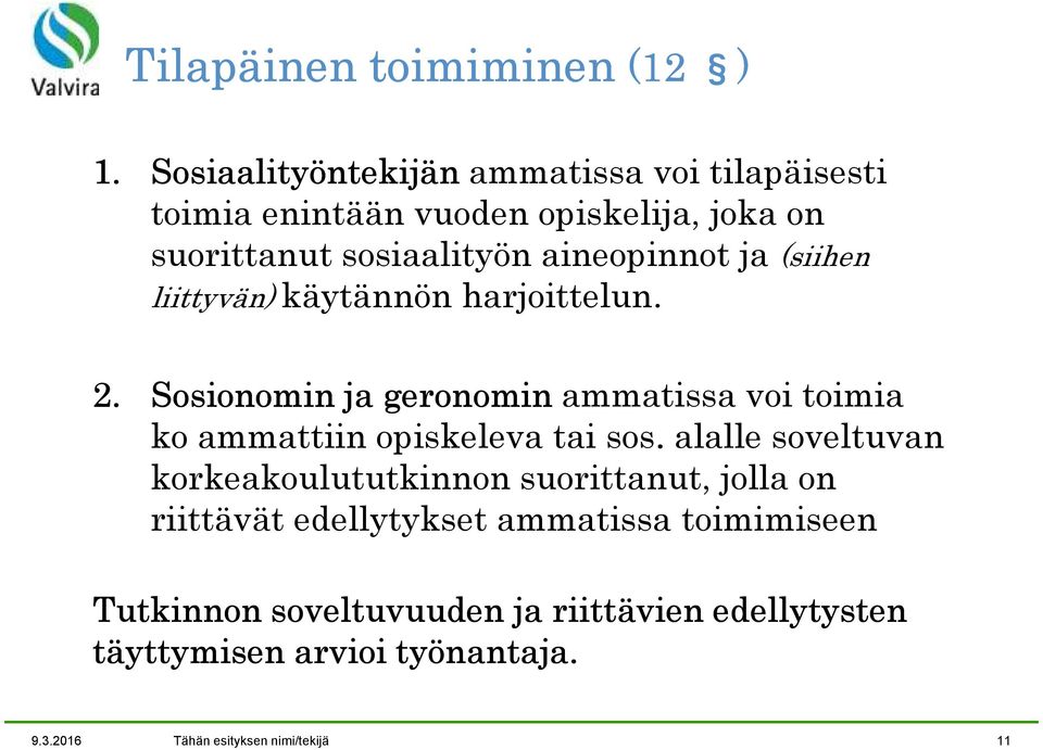 ja (siihen liittyvän) käytännön harjoittelun. 2. Sosionomin ja geronomin ammatissa voi toimia ko ammattiin opiskeleva tai sos.