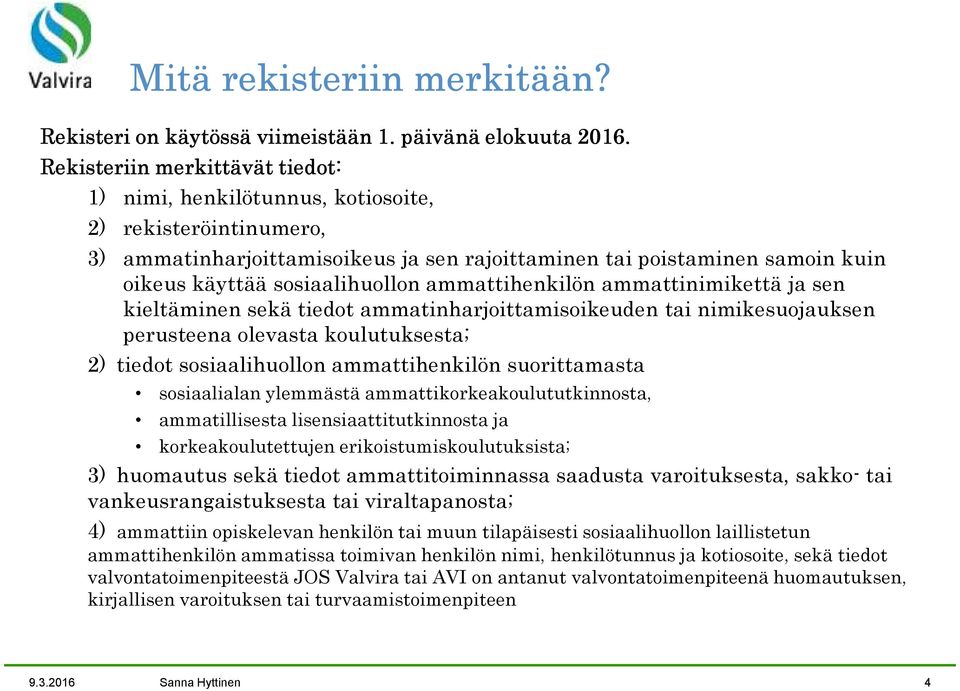 sosiaalihuollon ammattihenkilön ammattinimikettä ja sen kieltäminen sekä tiedot ammatinharjoittamisoikeuden tai nimikesuojauksen perusteena olevasta koulutuksesta; 2) tiedot sosiaalihuollon