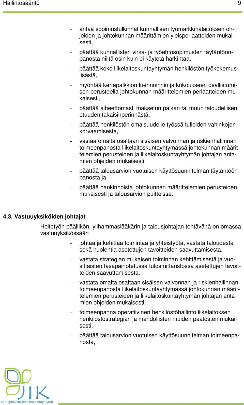 perusteella johtokunnan määrittelemien periaatteiden mukaisesti, - päättää aiheettomasti maksetun palkan tai muun taloudellisen etuuden takaisinperinnästä, - päättää henkilöstön omaisuudelle työssä