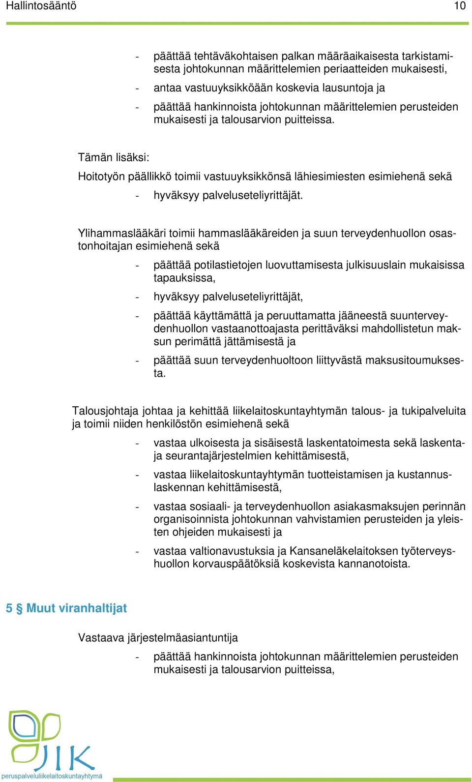 Tämän lisäksi: Hoitotyön päällikkö toimii vastuuyksikkönsä lähiesimiesten esimiehenä sekä - hyväksyy palveluseteliyrittäjät.