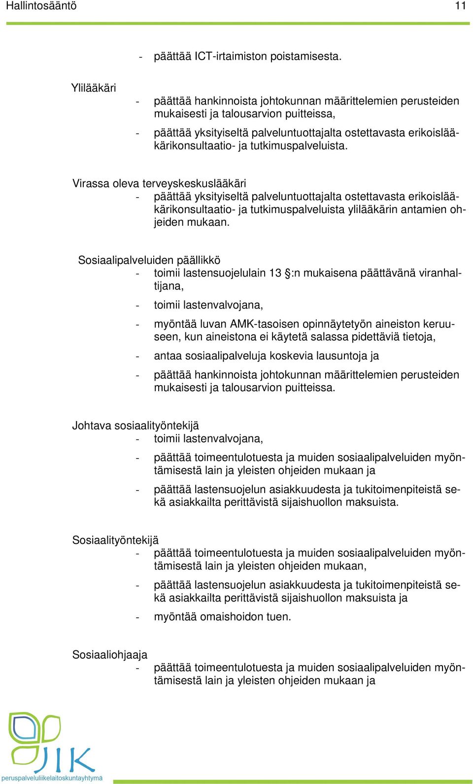 tutkimuspalveluista. Virassa oleva terveyskeskuslääkäri - päättää yksityiseltä palveluntuottajalta ostettavasta erikoislääkärikonsultaatio- ja tutkimuspalveluista ylilääkärin antamien ohjeiden mukaan.