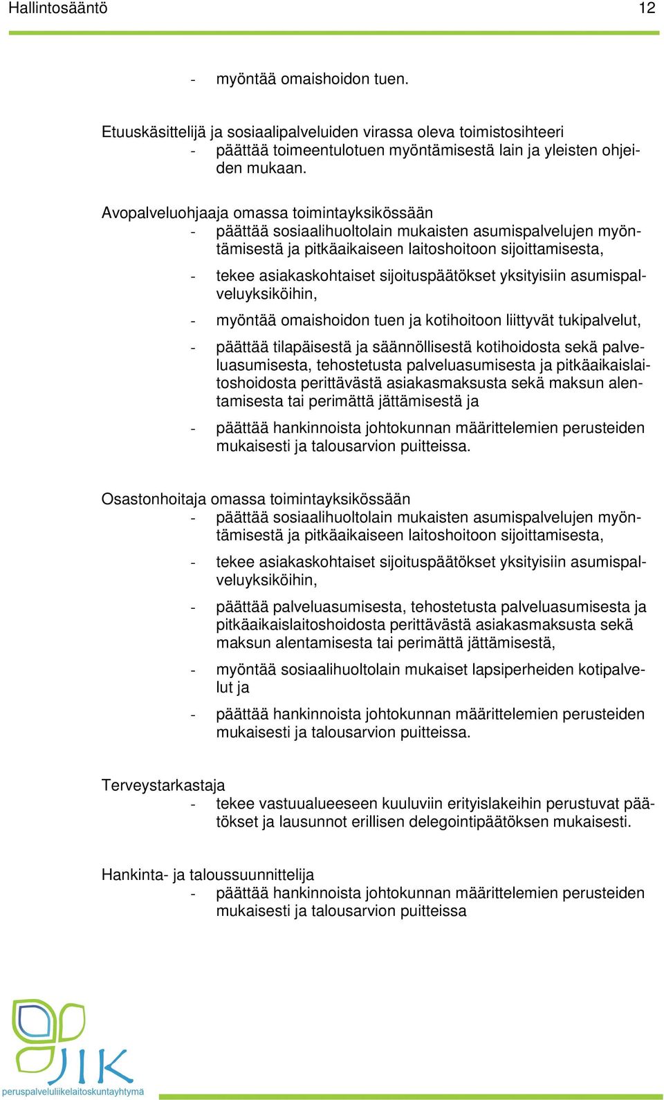 sijoituspäätökset yksityisiin asumispalveluyksiköihin, - myöntää omaishoidon tuen ja kotihoitoon liittyvät tukipalvelut, - päättää tilapäisestä ja säännöllisestä kotihoidosta sekä palveluasumisesta,