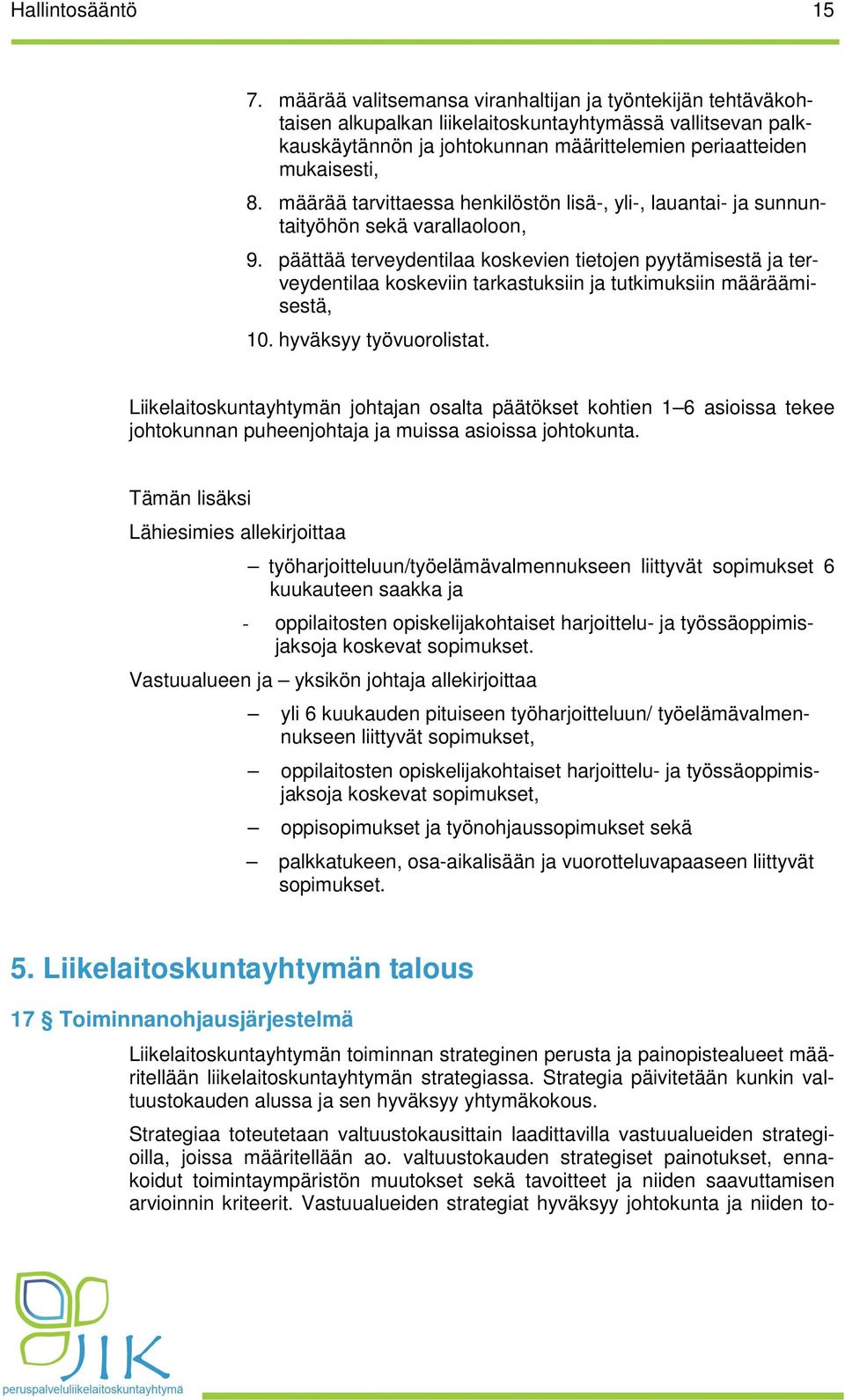 määrää tarvittaessa henkilöstön lisä-, yli-, lauantai- ja sunnuntaityöhön sekä varallaoloon, 9.