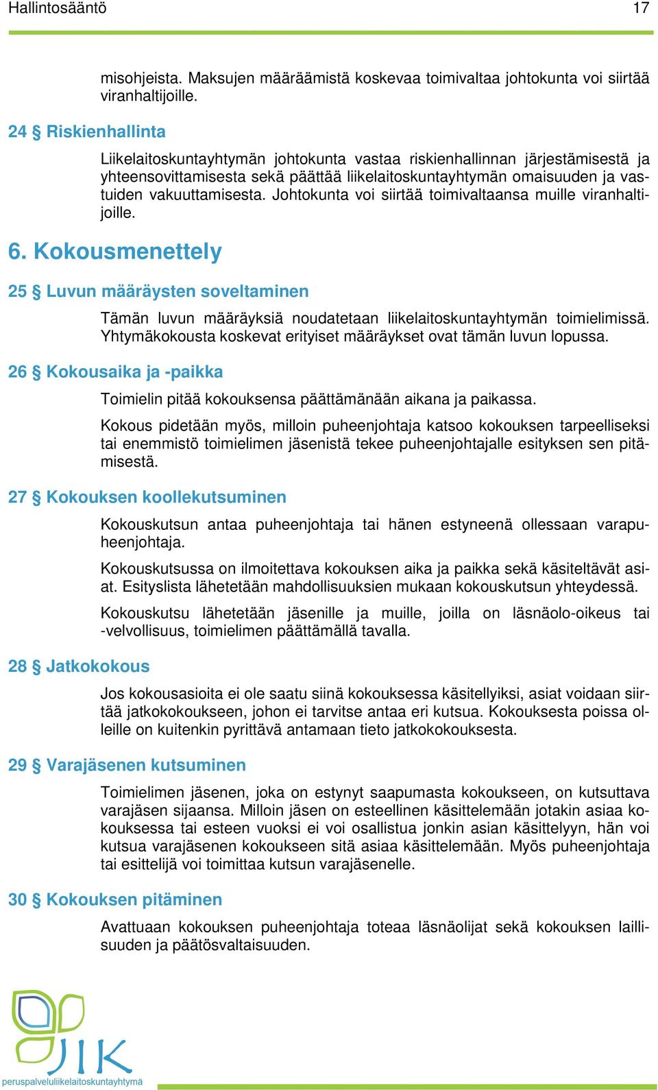 Johtokunta voi siirtää toimivaltaansa muille viranhaltijoille. 6. Kokousmenettely 25 Luvun määräysten soveltaminen Tämän luvun määräyksiä noudatetaan liikelaitoskuntayhtymän toimielimissä.