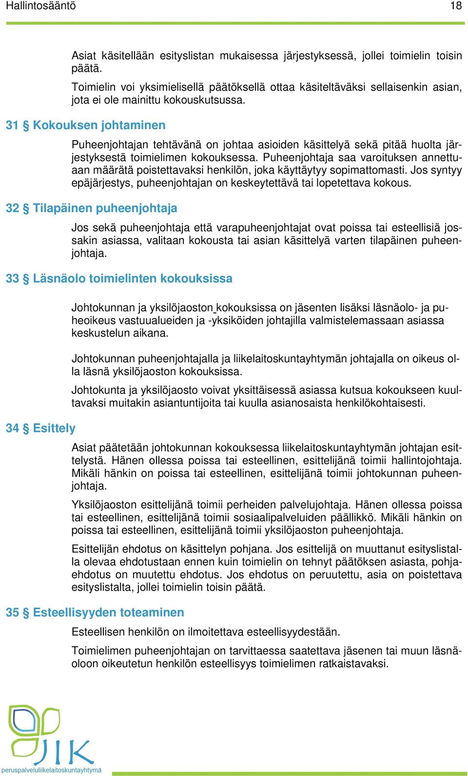 31 Kokouksen johtaminen Puheenjohtajan tehtävänä on johtaa asioiden käsittelyä sekä pitää huolta järjestyksestä toimielimen kokouksessa.