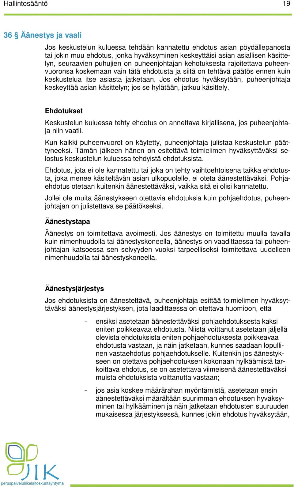 Jos ehdotus hyväksytään, puheenjohtaja keskeyttää asian käsittelyn; jos se hylätään, jatkuu käsittely.