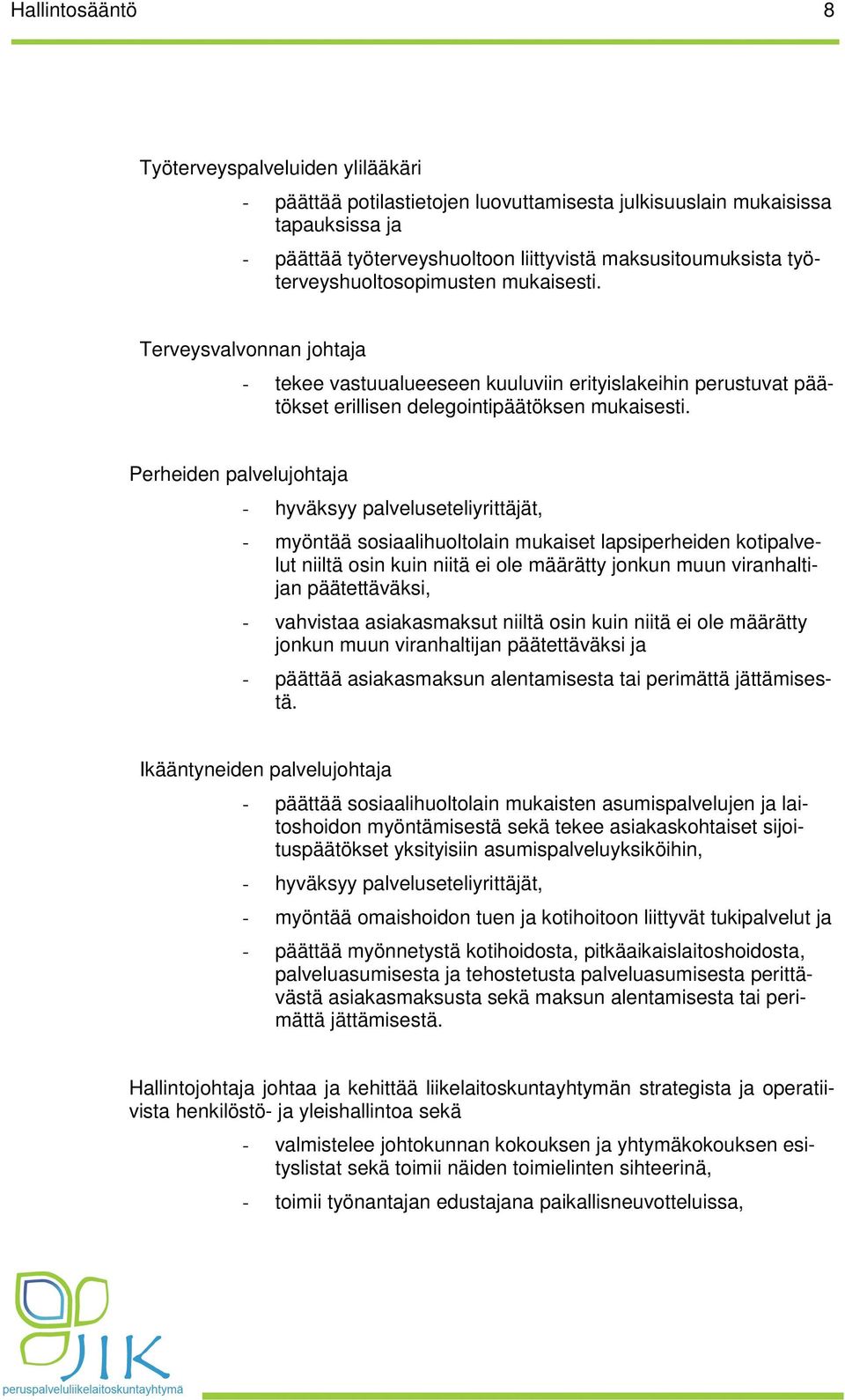 Perheiden palvelujohtaja - hyväksyy palveluseteliyrittäjät, - myöntää sosiaalihuoltolain mukaiset lapsiperheiden kotipalvelut niiltä osin kuin niitä ei ole määrätty jonkun muun viranhaltijan