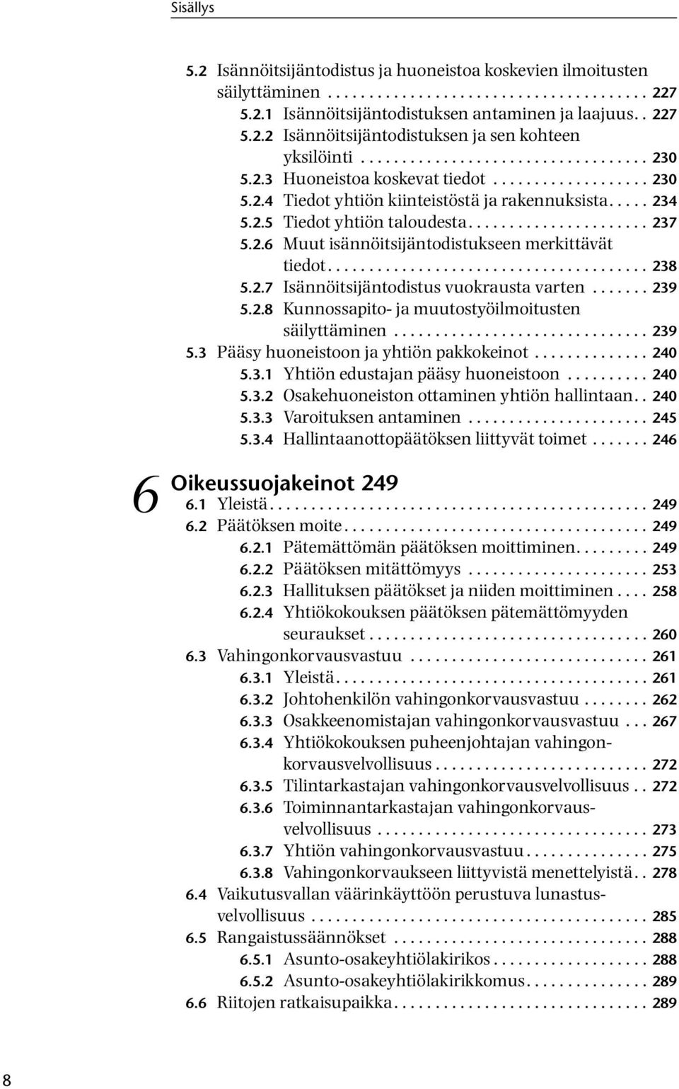 2.6 Muut isännöitsijäntodistukseen merkittävät tiedot....................................... 238 5.2.7 Isännöitsijäntodistus vuokrausta varten....... 239 5.2.8 Kunnossapito- ja muutostyöilmoitusten säilyttäminen.