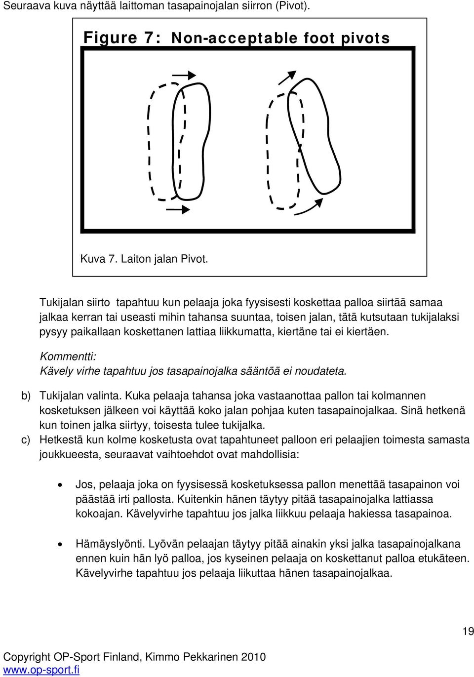 koskettanen lattiaa liikkumatta, kiertäne tai ei kiertäen. Kommentti: Kävely virhe tapahtuu jos tasapainojalka sääntöä ei noudateta. b) Tukijalan valinta.