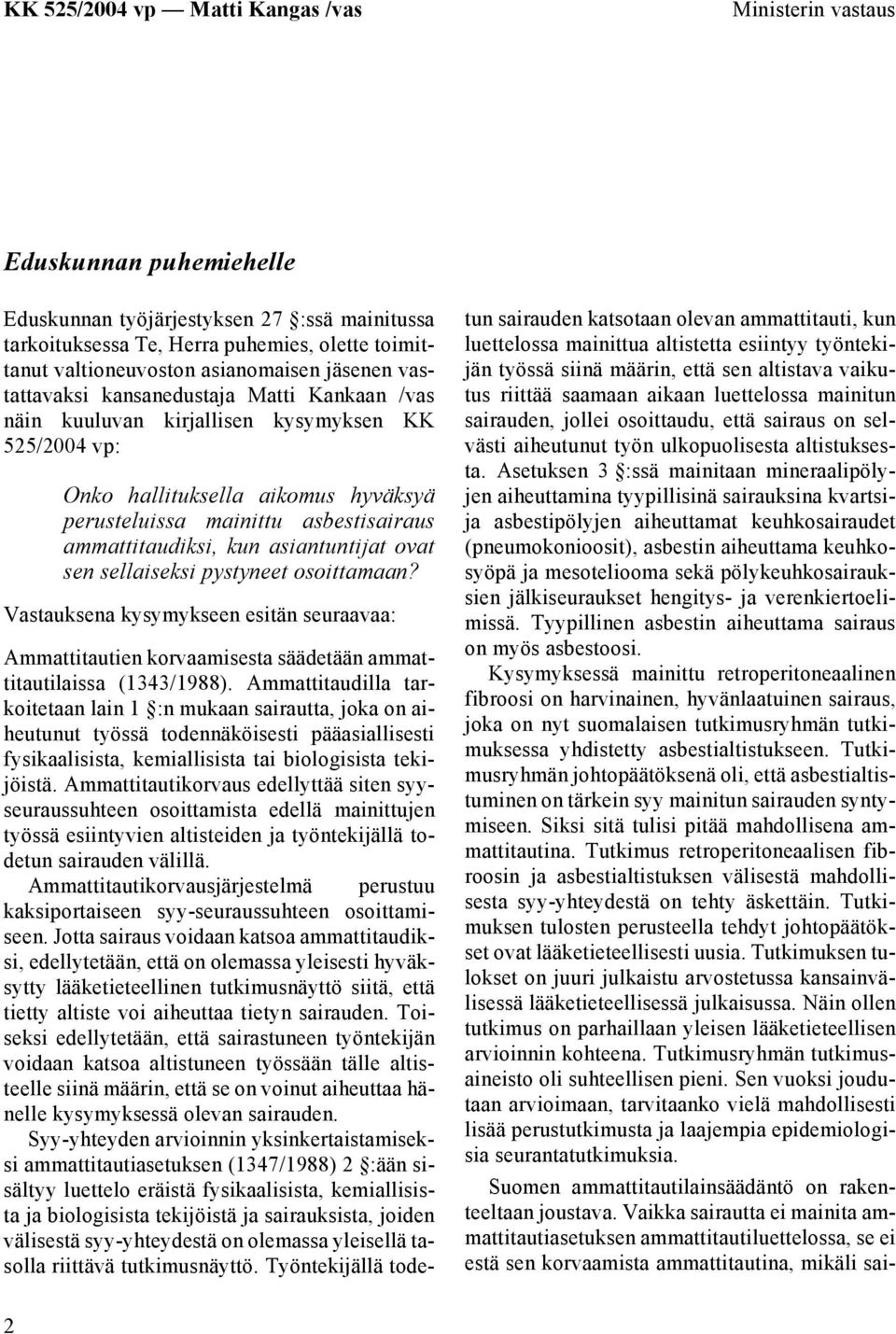 ovat sen sellaiseksi pystyneet osoittamaan? Vastauksena kysymykseen esitän seuraavaa: Ammattitautien korvaamisesta säädetään ammattitautilaissa (1343/1988).