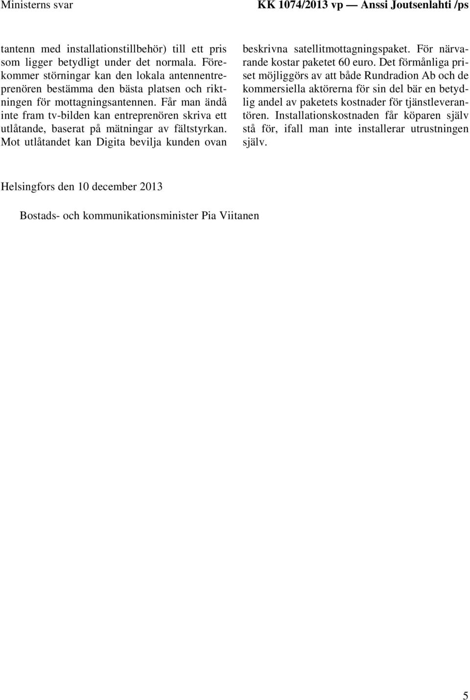 Får man ändå inte fram tv-bilden kan entreprenören skriva ett utlåtande, baserat på mätningar av fältstyrkan. Mot utlåtandet kan Digita bevilja kunden ovan beskrivna satellitmottagningspaket.