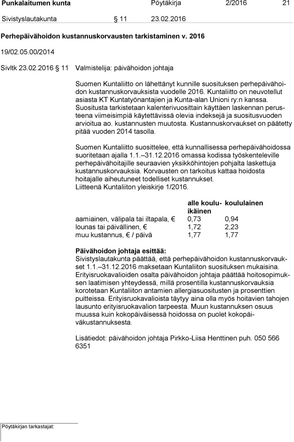 05.00/2014 Sivltk 23.02.2016 11 Valmistelija: päivähoidon johtaja Suomen Kuntaliitto on lähettänyt kunnille suosituksen per he päi vä hoidon kustannuskorvauksista vuodelle 2016.