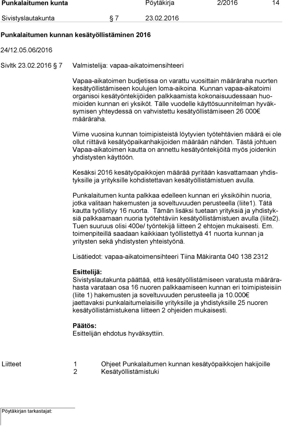 2016 7 Valmistelija: vapaa-aikatoimensihteeri Vapaa-aikatoimen budjetissa on varattu vuosittain määräraha nuor ten kesätyöllistämiseen koulujen loma-aikoina.