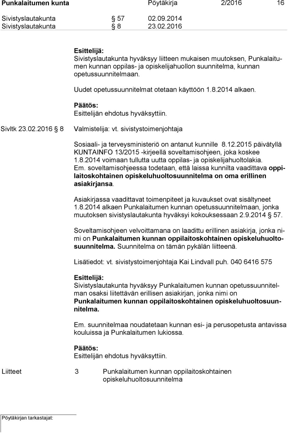 Uudet opetussuunnitelmat otetaan käyttöön 1.8.2014 alkaen. Esittelijän ehdotus hyväksyttiin. Sivltk 23.02.2016 8 Valmistelija: vt.