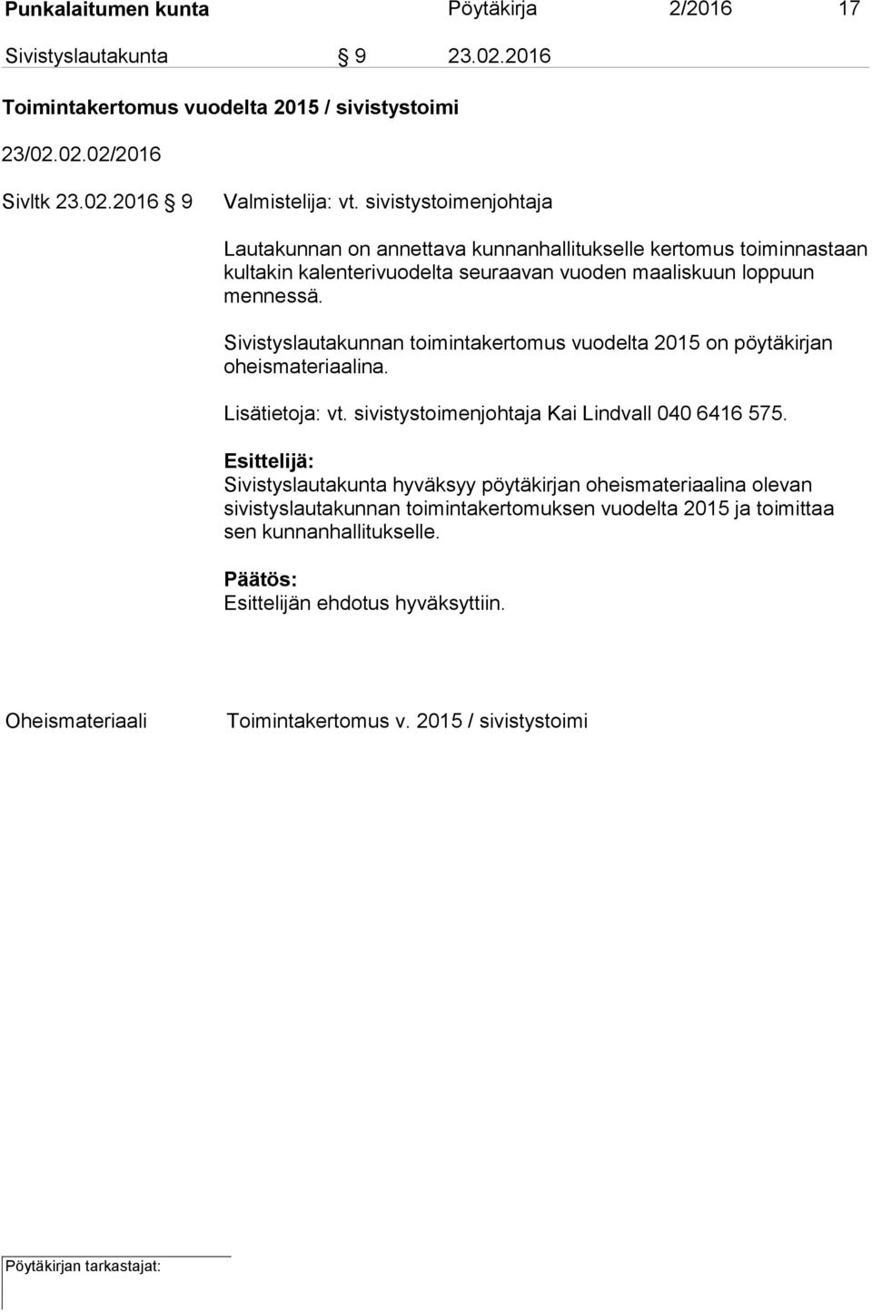 Sivistyslautakunnan toimintakertomus vuodelta 2015 on pöytäkirjan oheismateriaalina. Lisätietoja: vt. sivistystoimenjohtaja Kai Lindvall 040 6416 575.