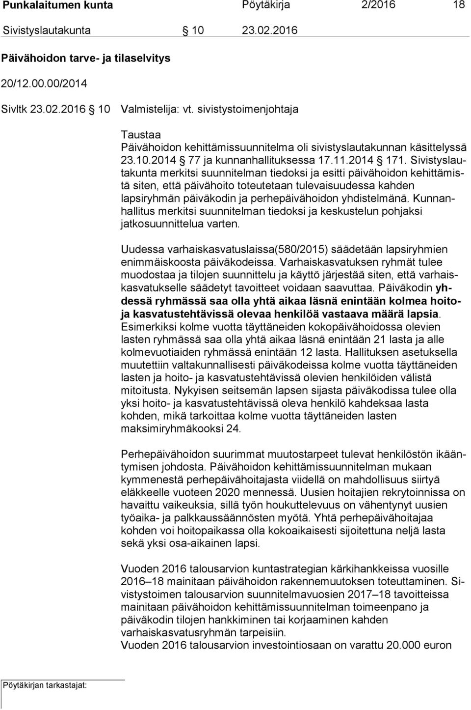 Si vis tys lauta kun ta merkitsi suunnitelman tiedoksi ja esitti päivähoidon ke hit tä mistä siten, että päivähoito toteutetaan tulevaisuudessa kah den lapsiryhmän päiväkodin ja perhepäivähoidon