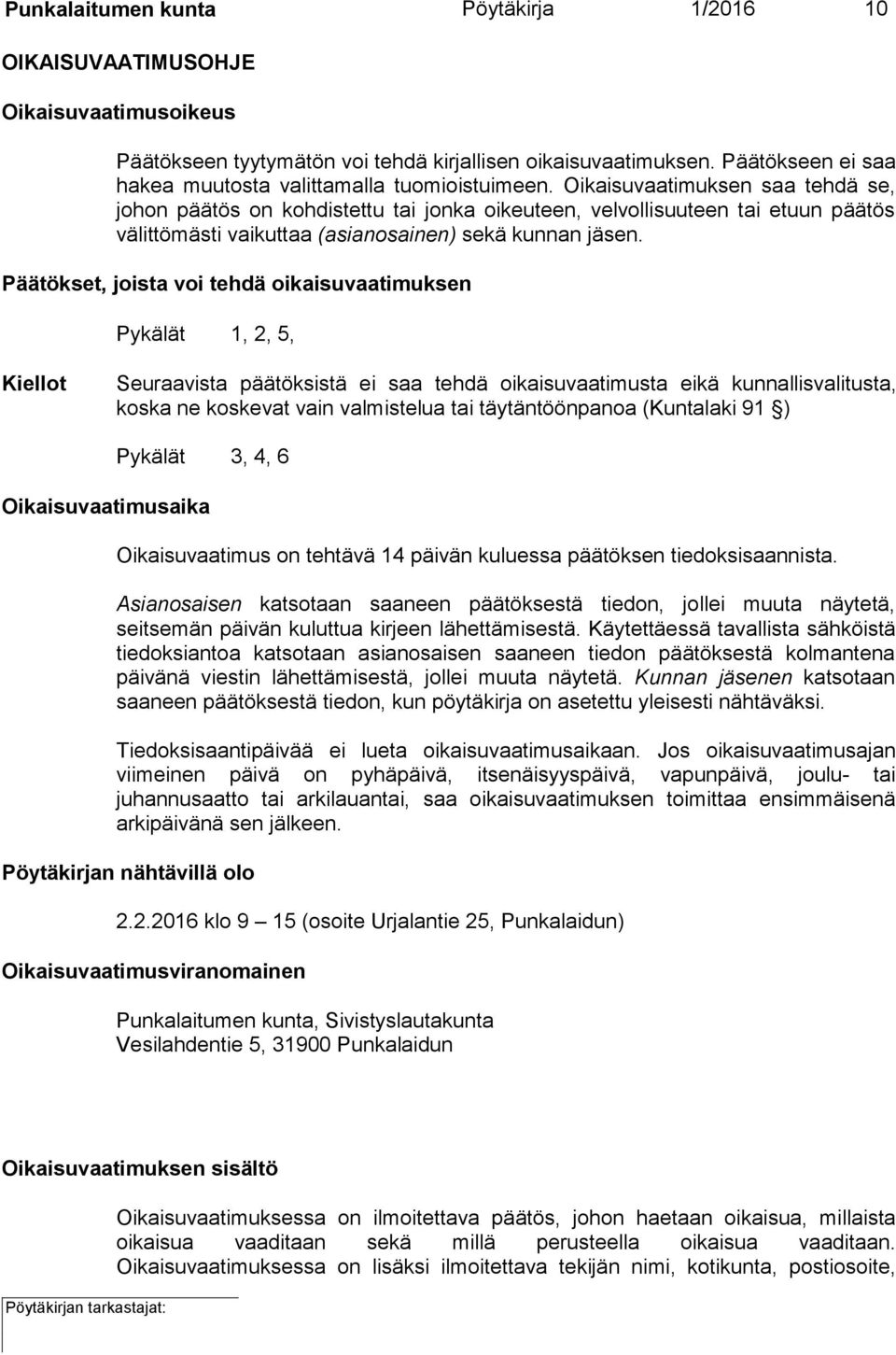 Oikaisuvaatimuksen saa tehdä se, johon päätös on kohdistettu tai jonka oikeuteen, velvollisuuteen tai etuun päätös välittömästi vaikuttaa (asianosainen) sekä kunnan jäsen.