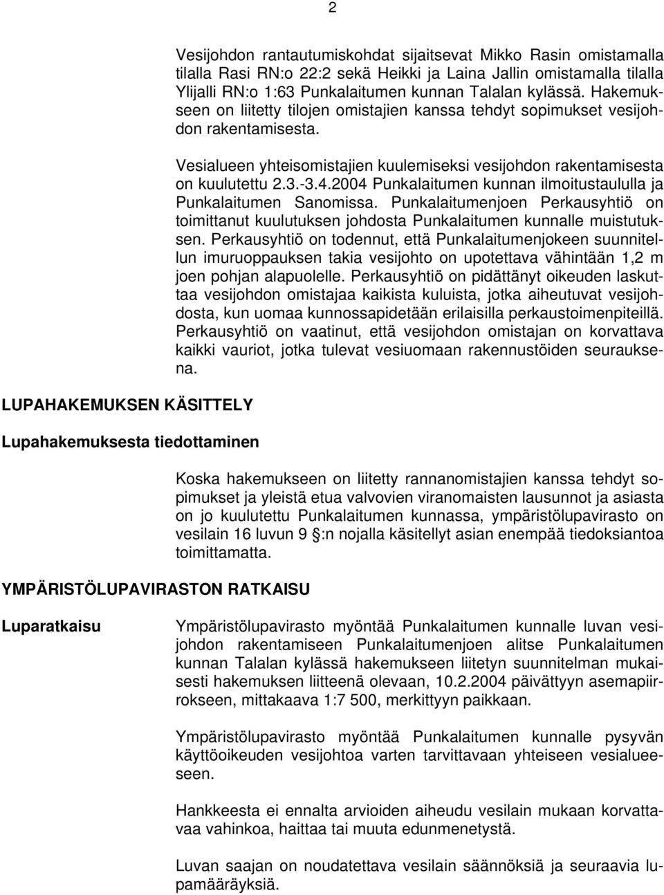 Vesialueen yhteisomistajien kuulemiseksi vesijohdon rakentamisesta on kuulutettu 2.3.-3.4.2004 Punkalaitumen kunnan ilmoitustaululla ja Punkalaitumen Sanomissa.