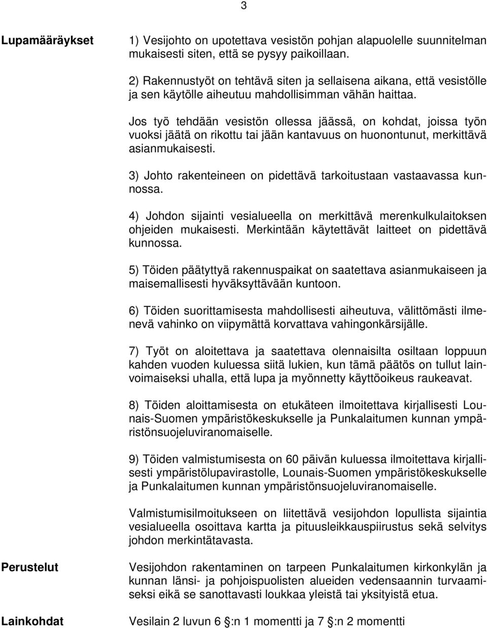 Jos työ tehdään vesistön ollessa jäässä, on kohdat, joissa työn vuoksi jäätä on rikottu tai jään kantavuus on huonontunut, merkittävä asianmukaisesti.