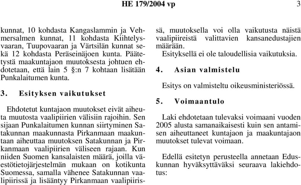 Esityksen vaikutukset Ehdotetut kuntajaon muutokset eivät aiheuta muutosta vaalipiirien välisiin rajoihin.