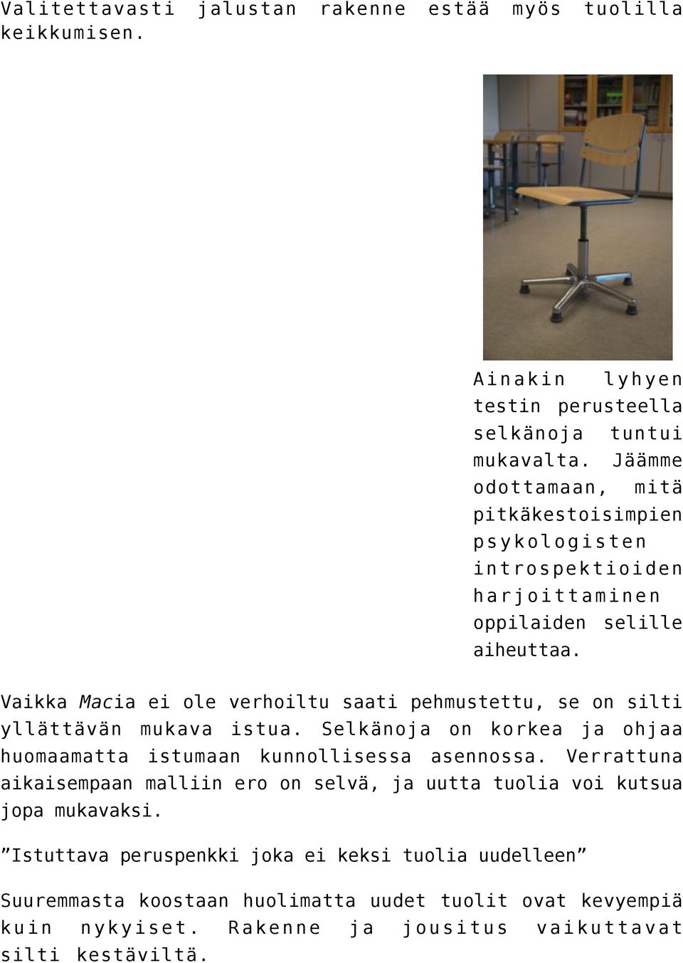 Vaikka Macia ei ole verhoiltu saati pehmustettu, se on silti yllättävän mukava istua. Selkänoja on korkea ja ohjaa huomaamatta istumaan kunnollisessa asennossa.