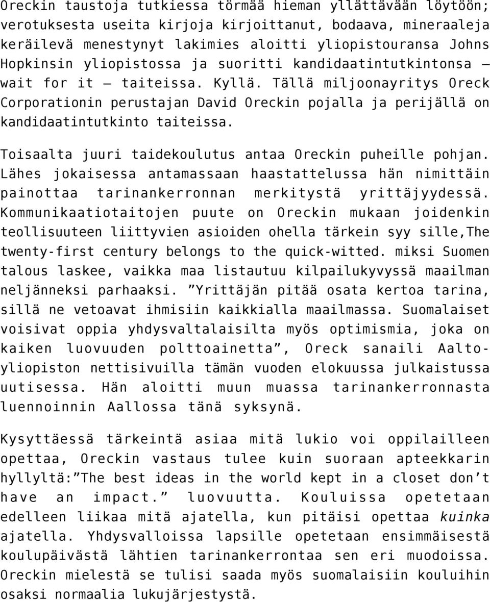 Toisaalta juuri taidekoulutus antaa Oreckin puheille pohjan. Lähes jokaisessa antamassaan haastattelussa hän nimittäin painottaa tarinankerronnan merkitystä yrittäjyydessä.