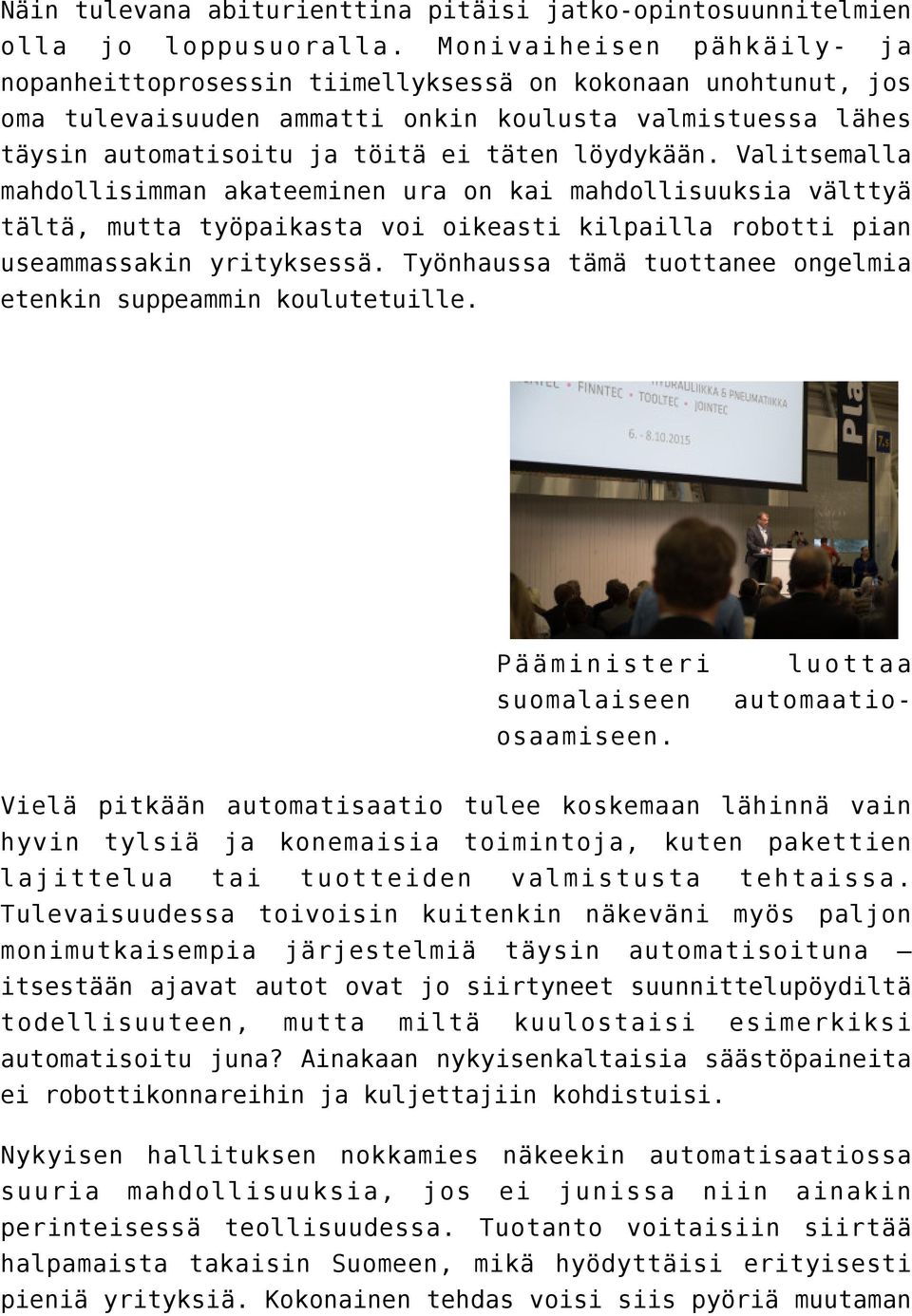 Valitsemalla mahdollisimman akateeminen ura on kai mahdollisuuksia välttyä tältä, mutta työpaikasta voi oikeasti kilpailla robotti pian useammassakin yrityksessä.
