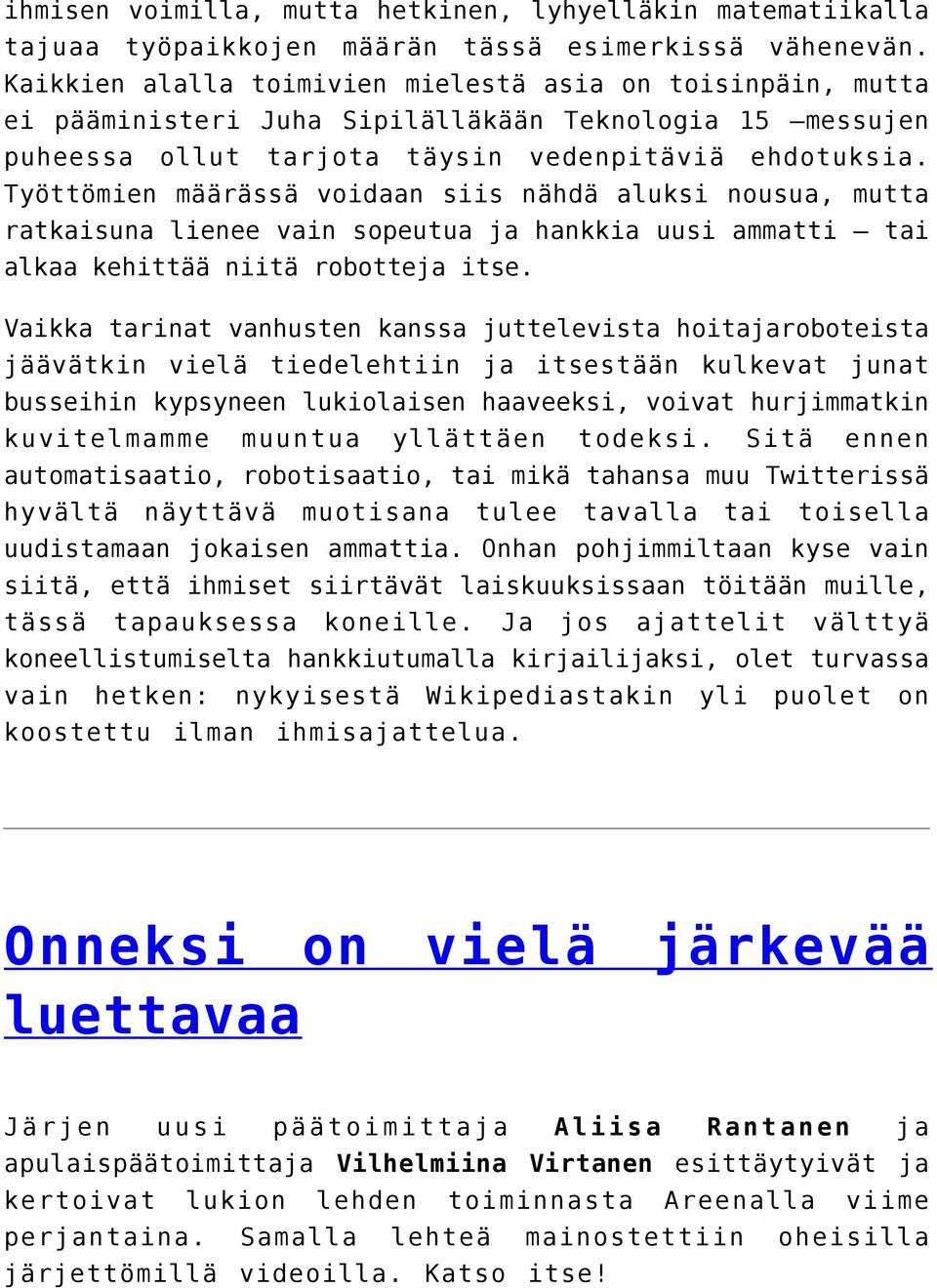 Työttömien määrässä voidaan siis nähdä aluksi nousua, mutta ratkaisuna lienee vain sopeutua ja hankkia uusi ammatti tai alkaa kehittää niitä robotteja itse.