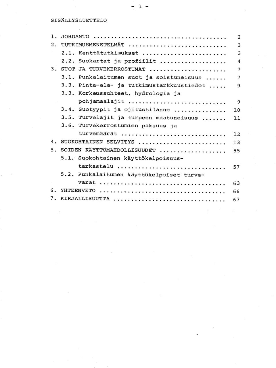 Turvelajit ja turpeen maatuneisuus 1 1 3.6. Turvekerrostumien paksuus j a turvemäärät 1 2 4. SUOKOHTAINEN SELVITYS 1 3 5. SOIDEN KÄYTTÖMAHDOLLISUUDET 5 5 5.