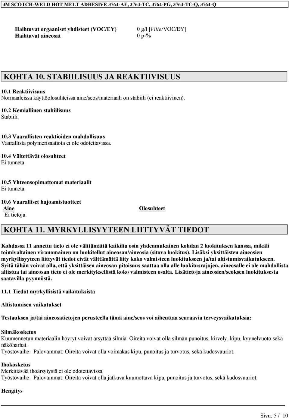 10.4 Vältettävät olosuhteet Ei tunneta. 10.5 Yhteensopimattomat materiaalit Ei tunneta. 10.6 Vaaralliset hajoamistuotteet Aine Olosuhteet KOHTA 11.